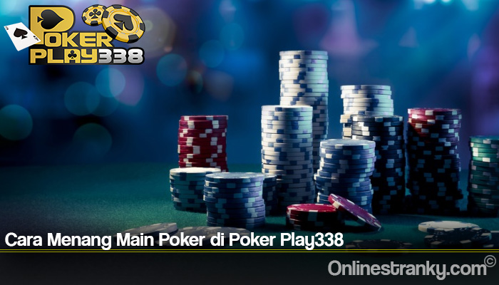 Cara Menang Main Poker di Poker Play338