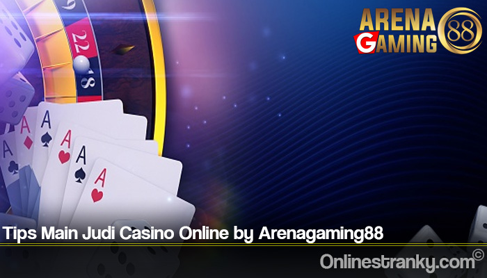 Tips Main Judi Casino Online by Arenagaming88